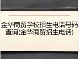 金华商贸学校招生电话号码查询(金华商贸招生电话)