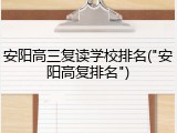 安阳高三复读学校排名("安阳高复排名")