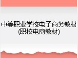中等职业学校电子商务教材(职校电商教材)