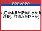 九江修水县单招集训学校有哪些(九江修水单招学校)
