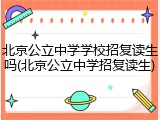北京公立中学学校招复读生吗(北京公立中学招复读生)