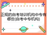 正规的自考培训机构中专有哪些(自考中专机构)