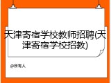 天津寄宿学校教师招聘(天津寄宿学校招教)