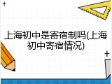 上海初中是寄宿制吗(上海初中寄宿情况)