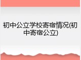 初中公立学校寄宿情况(初中寄宿公立)