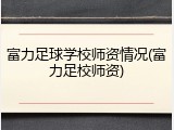 富力足球学校师资情况(富力足校师资)