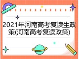 2021年河南高考复读生政策(河南高考复读政策)