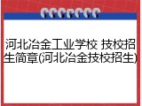 河北冶金工业学校 技校招生简章(河北冶金技校招生)