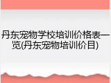 丹东宠物学校培训价格表一览(丹东宠物培训价目)