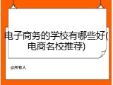 电子商务的学校有哪些好(电商名校推荐)