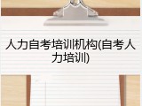 人力自考培训机构(自考人力培训)