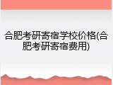 合肥考研寄宿学校价格(合肥考研寄宿费用)