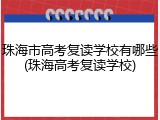 珠海市高考复读学校有哪些(珠海高考复读学校)