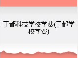 于都科技学校学费(于都学校学费)
