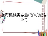 上海机械类专业("沪机械专业")