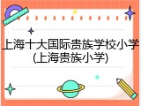 上海十大国际贵族学校小学(上海贵族小学)