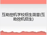 互助挖机学校招生简章(互助挖机招生)