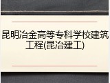 昆明冶金高等专科学校建筑工程(昆冶建工)