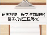 德国机械工程学校有哪些(德国机械工程院校)
