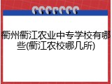 衢州衢江农业中专学校有哪些(衢江农校哪几所)