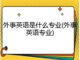 外事英语是什么专业(外事英语专业)