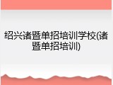 绍兴诸暨单招培训学校(诸暨单招培训)