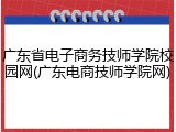 广东省电子商务技师学院校园网(广东电商技师学院网)