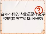 自考本科的毕业证是什么学校的(自考本科毕业院校)