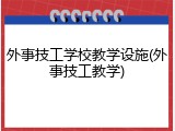 外事技工学校教学设施(外事技工教学)