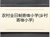 农村全日制寄宿小学(乡村寄宿小学)