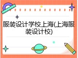 服装设计学校上海(上海服装设计校)