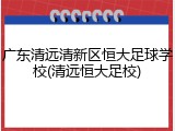 广东清远清新区恒大足球学校(清远恒大足校)