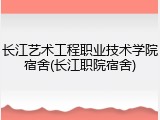 长江艺术工程职业技术学院宿舍(长江职院宿舍)