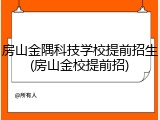 房山金隅科技学校提前招生(房山金校提前招)