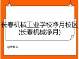 长春机械工业学校净月校区(长春机械净月)