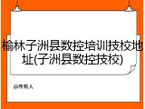 榆林子洲县数控培训技校地址(子洲县数控技校)