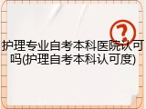 护理专业自考本科医院认可吗(护理自考本科认可度)
