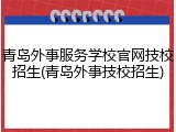 青岛外事服务学校官网技校招生(青岛外事技校招生)