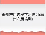 惠州产后恢复学习培训(惠州产后培训)
