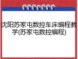 沈阳苏家屯数控车床编程教学(苏家屯数控编程)