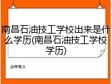 南昌石油技工学校出来是什么学历(南昌石油技工学校学历)