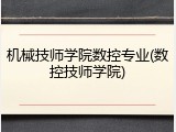 机械技师学院数控专业(数控技师学院)