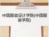 中国服装设计学院(中国服装学院)