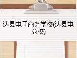 达县电子商务学校(达县电商校)