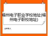 福州电子职业学校地址(福州电子职校地址)