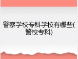 警察学校专科学校有哪些(警校专科)