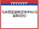 马来西亚曼联足球学校(马曼联足校)