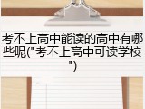 考不上高中能读的高中有哪些呢("考不上高中可读学校")