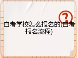 自考学校怎么报名的(自考报名流程)