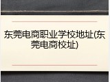 东莞电商职业学校地址(东莞电商校址)